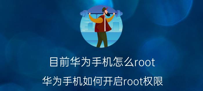 目前华为手机怎么root 华为手机如何开启root权限？